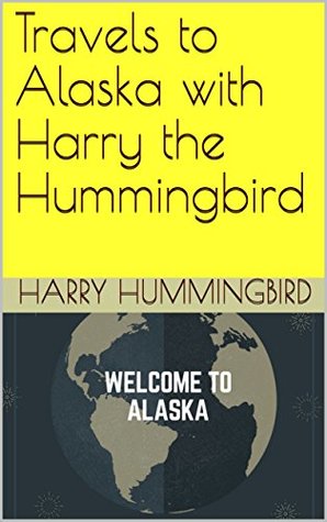 [f79a9] ~Read* Travels to Alaska with Harry the Hummingbird (Fifty Nifty United States Tour) - Harry Hummingbird ^P.D.F@