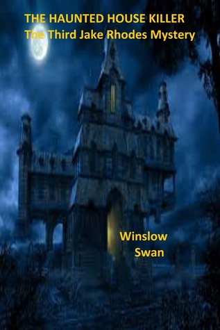 [b7c7f] ^R.e.a.d* !O.n.l.i.n.e% The Haunted House Killer The Third Jake Rhodes Mystery - Winslow Swan !PDF*