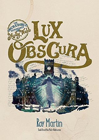 [8502f] @R.e.a.d! Lux Obscura: Dark patterns flare luminescent in the spaces between life (The Incredible Adventures of Molly Webb Book 1) - Roy Martin ^ePub*