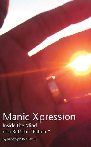 ec8e4] #D.o.w.n.l.o.a.d# Manic Xpression (inside the mind of a bi-polar patient Book 1) - Randolph Beasley 3rd *e.P.u.b%