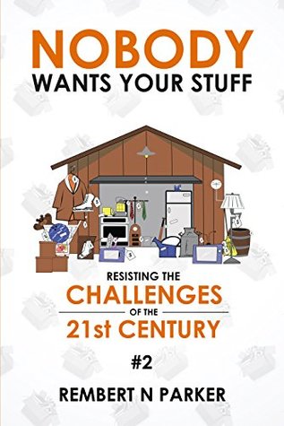 [49856] ^Read@ ^Online* Nobody Wants Your Stuff: Resisting the Challenges of the 21st Century #2 - Rembert N Parker *PDF~