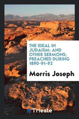 [2c693] ~Read~ ~Online# The Ideal in Judaism: And Other Sermons; Preached During 1890-91-92 - Morris Joseph !e.P.u.b@