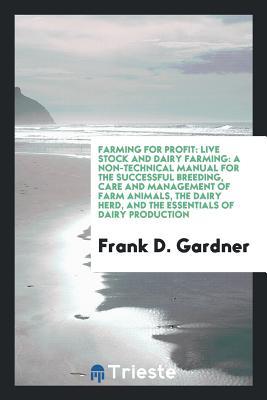 [984ba] #F.u.l.l.# @D.o.w.n.l.o.a.d~ Farming for Profit: Live Stock and Dairy Farming: A Non-Technical Manual for the Successful Breeding, Care and Management of Farm Animals, the Dairy Herd, and the Essentials of Dairy Production - Frank Duane Gardner @P.D.F~