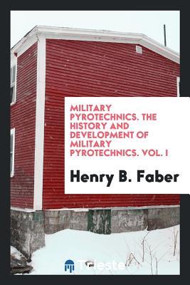 [20c16] ~F.u.l.l.* #D.o.w.n.l.o.a.d@ Military Pyrotechnics. the History and Development of Military Pyrotechnics. Vol. I - Henry B Faber %PDF%