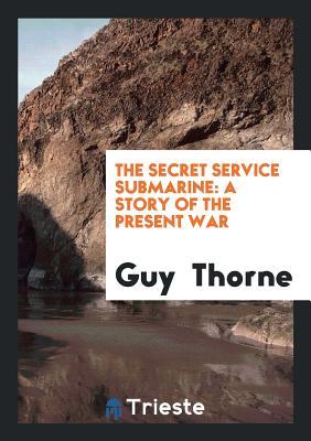 [bd653] @Read! ^Online~ The Secret Service Submarine: A Story of the Present War - Guy Thorne #ePub^