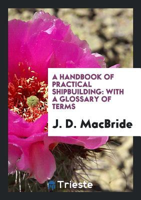 [3b9e2] *R.e.a.d* *O.n.l.i.n.e~ A Handbook of Practical Shipbuilding: With a Glossary of Terms - James Douglas MacBride ~P.D.F@