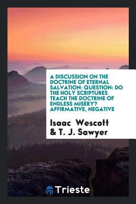 [7649d] *R.e.a.d~ A Discussion on the Doctrine of Eternal Salvation: Question: Do the Holy Scriptures Teach the Doctrine of Endless Misery? Affirmative, Negative - Isaac Wescott ~ePub@
