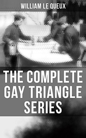 [b7648] ~R.e.a.d~ ~O.n.l.i.n.e~ The Complete Gay Triangle Series: The Mystery of Rasputin's Jewels, A Race for a Throne, The Sorcerer of Soho, The Master Atom, The Horror of Lockie, The  the Préfet, The Message for One Eye Only - William Le Queux #PDF@