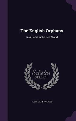 [f6217] @F.u.l.l.~ ^D.o.w.n.l.o.a.d@ The English Orphans: Or, a Home in the New World - Mary J. Holmes *ePub~