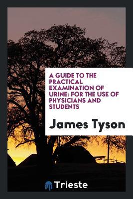 [bbff9] @R.e.a.d* A Guide to the Practical Examination of Urine: For the Use of Physicians and Students - James Tyson ~ePub@