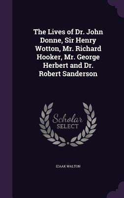 [5b103] ~Read^ The Lives of Dr. John Donne, Sir Henry Wotton, Mr. Richard Hooker, Mr. George Herbert and Dr. Robert Sanderson - Izaak Walton @P.D.F~