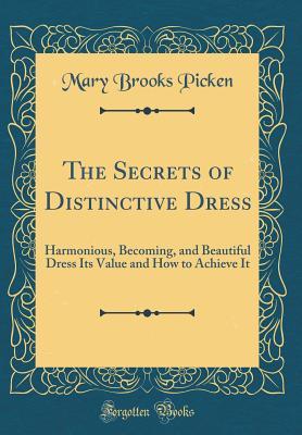[3d8e4] ^Download# The Secrets of Distinctive Dress: Harmonious, Becoming, and Beautiful Dress Its Value and How to Achieve It (Classic Reprint) - Mary Brooks Picken #PDF~