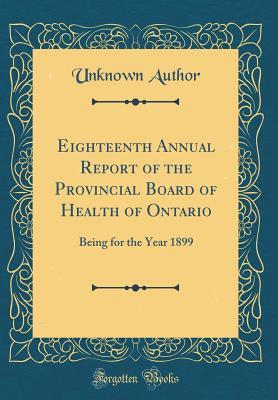 [98ce9] ~R.e.a.d# Eighteenth Annual Report of the Provincial Board of Health of Ontario: Being for the Year 1899 (Classic Reprint) - Unknown #P.D.F#