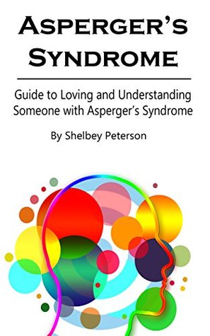 [30375] ^F.u.l.l.@ #D.o.w.n.l.o.a.d* Aspergers Syndrome: Guide to Loving and Understanding Someone with Asperger’s Syndrome - Shelbey Peterson *P.D.F^