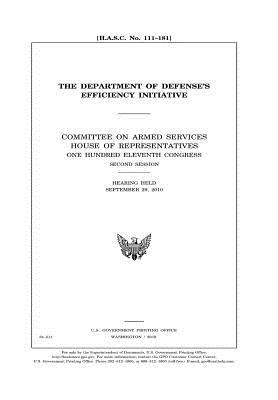 f8f59] #D.o.w.n.l.o.a.d# The Department of Defense's Efficiency Initiative: Committee on Armed Services, House of Representatives, One Hundred Eleventh Congress, Second Session, Hearing Held September 29, 2010. - U.S. Congress ^PDF~