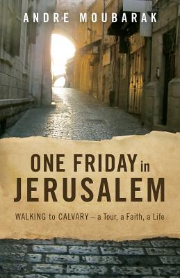 f11d3] @D.o.w.n.l.o.a.d# One Friday in Jerusalem: Walking to Calvary - A Tour, a Faith, a Life - Andre Moubarak *ePub@