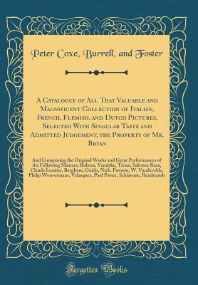 4e0bc] ^D.o.w.n.l.o.a.d~ A Catalogue of All That Valuable and Magnificent Collection of Italian, French, Flemish, and Dutch Pictures, Selected with Singular Taste and Admitted Judgement, the Property of Mr. Bryan: And Comprising the Original Works and Great Performances of the Fo - Peter Coxe Burrell Foster And #e.P.u.b%