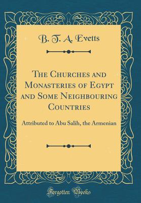 [2df52] ^Read! The Churches and Monasteries of Egypt and Some Neighbouring Countries: Attributed to Abu Salih, the Armenian (Classic Reprint) - B T an Evetts !ePub%