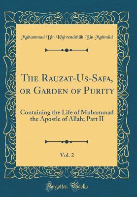 [ac380] %R.e.a.d@ The Rauzat-Us-Safa, or Garden of Purity, Vol. 2: Containing the Life of Muhammad the Apostle of Allah; Part II (Classic Reprint) - Muhammad Bin Khavendshah Bin Mahmud *P.D.F@