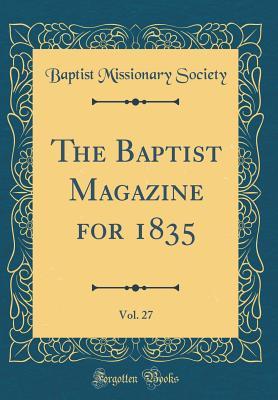 [7321c] @Full^ *Download# The Baptist Magazine for 1835, Vol. 27 (Classic Reprint) - Baptist Missionary Society !PDF~