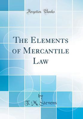 [0ce3c] %F.u.l.l.@ ~D.o.w.n.l.o.a.d@ The Elements of Mercantile Law (Classic Reprint) - T M Stevens @PDF*