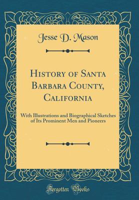 9f0fd] %D.o.w.n.l.o.a.d* History of Santa Barbara County, California: With Illustrations and Biographical Sketches of Its Prominent Men and Pioneers (Classic Reprint) - Jesse D. Mason !e.P.u.b@