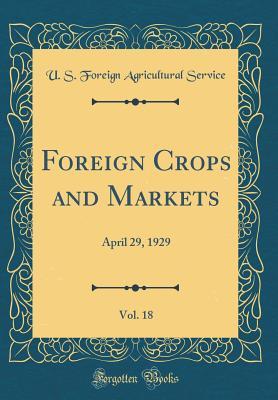 [a142c] !Download# Foreign Crops and Markets, Vol. 18: April 29, 1929 (Classic Reprint) - U.S. Foreign Agricultural Service ^e.P.u.b@