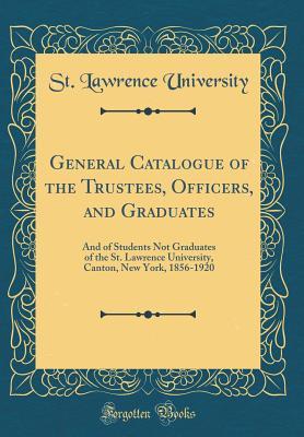 [3e52f] ~Read! General Catalogue of the Trustees, Officers, and Graduates: And of Students Not Graduates of the St. Lawrence University, Canton, New York, 1856-1920 (Classic Reprint) - St Lawrence University #ePub%