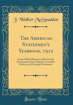 [9f059] @F.u.l.l.% ^D.o.w.n.l.o.a.d! The American Statesmen's Yearbook, 1912: From Official Reports of the United Government, State Reports, Consular Advices, and Foreign Documents (Classic Reprint) - Joseph Walker McSpadden #ePub^