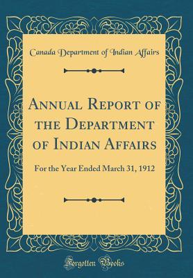 [29777] @Read% ~Online@ Annual Report of the Department of Indian Affairs: For the Year Ended March 31, 1912 (Classic Reprint) - Canada Department of Indian Affairs ~ePub@