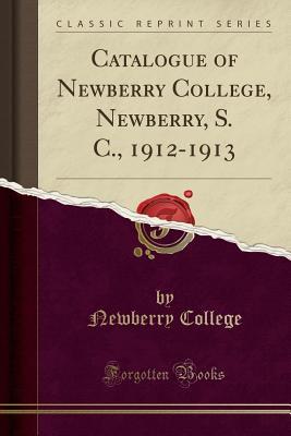 [48eb2] !F.u.l.l.# !D.o.w.n.l.o.a.d% Catalogue of Newberry College, Newberry, S. C., 1912-1913 (Classic Reprint) - Newberry College @PDF^