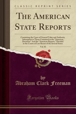 [14ed5] #Read! @Online% The American State Reports, Vol. 83: Containing the Cases of General Value and Authority Subsequent to Those Contained in the american Decisions and the american Reports, Decided in the Courts of Last Resort of the Several States - Abraham Clark Freeman ~ePub#