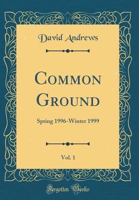 [a2f0f] @Read^ !Online% Common Ground, Vol. 1: Spring 1996-Winter 1999 (Classic Reprint) - David Andrews !P.D.F#