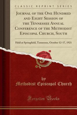 [e3e45] ~F.u.l.l.# %D.o.w.n.l.o.a.d^ Journal of the One Hundred and Eight Session of the Tennessee Annual Conference of the Methodist Episcopal Church, South: Held at Springfield, Tennessee, October 12-17, 1921 (Classic Reprint) - Methodist Episcopal Church #ePub^