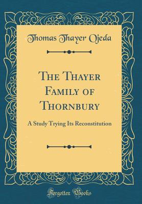 [6c24f] !Read% *Online* The Thayer Family of Thornbury: A Study Trying Its Reconstitution (Classic Reprint) - Thomas Thayer Ojeda !P.D.F@