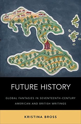 [941ed] #F.u.l.l.@ %D.o.w.n.l.o.a.d@ Future History: Global Fantasies in Seventeenth-Century American and British Writings - Kristina Bross %P.D.F!