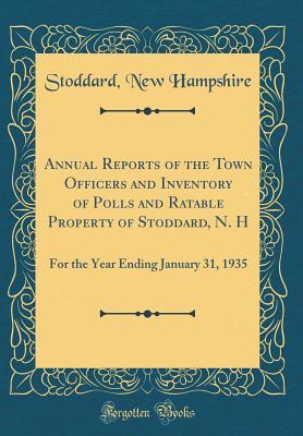 [0c443] #Full! #Download^ Annual Reports of the Town Officers and Inventory of Polls and Ratable Property of Stoddard, N. H: For the Year Ending January 31, 1935 (Classic Reprint) - Stoddard New Hampshire !PDF%
