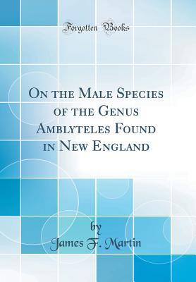 [3b1d2] %R.e.a.d@ On the Male Species of the Genus Amblyteles Found in New England (Classic Reprint) - James F Martin ~PDF%