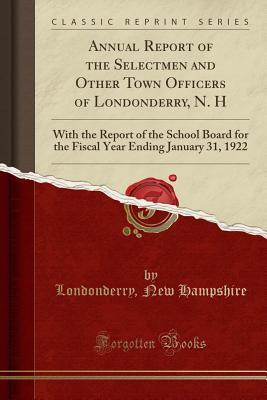 [d2c36] #Read@ Annual Report of the Selectmen and Other Town Officers of Londonderry, N. H: With the Report of the School Board for the Fiscal Year Ending January 31, 1922 (Classic Reprint) - Londonderry New Hampshire %P.D.F!