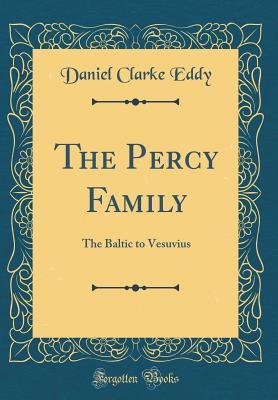 [cb2cb] ^R.e.a.d~ The Percy Family: The Baltic to Vesuvius (Classic Reprint) - Daniel Clarke Eddy *PDF!
