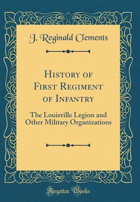 [9a5f7] ^Download# History of First Regiment of Infantry: The Louisville Legion and Other Military Organizations (Classic Reprint) - J Reginald Clements ~ePub%