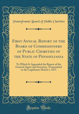 [d1cc7] #R.e.a.d# First Annual Report of the Board of Commissioners of Public Charities of the State of Pennsylvania: To Which Is Appended the Report of the General Agent and Secretary, Transmitted to the Legislature March 1, 1871 (Classic Reprint) - Pennsylvania Board of Public Charities %P.D.F%