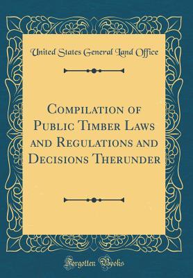 9702c] #D.o.w.n.l.o.a.d^ Compilation of Public Timber Laws and Regulations and Decisions Therunder (Classic Reprint) - United States General Land Office @e.P.u.b^