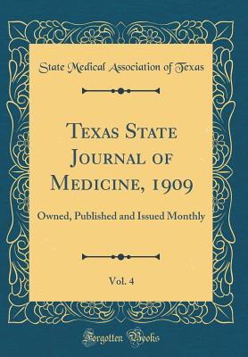 [7e332] ^Read% Texas State Journal of Medicine, 1909, Vol. 4: Owned, Published and Issued Monthly (Classic Reprint) - State Medical Association of Texas #ePub@