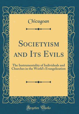[eb60f] @Read@ Societyism and Its Evils: The Instrumentality of Individuals and Churches in the World's Evangelization (Classic Reprint) - Chicagoan Chicagoan ^PDF^