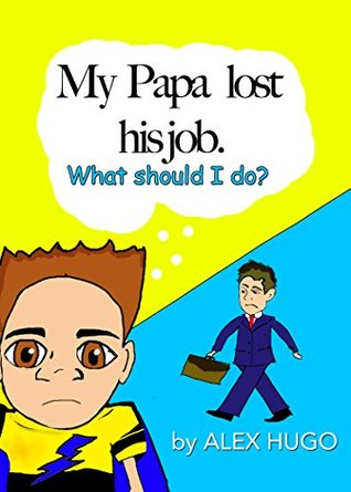 7d0f6] !D.o.w.n.l.o.a.d@ My PAPA lost his Job.: What should I do? (The Adventures of Dominic Lee Book 1) - Alex Hugo !e.P.u.b!
