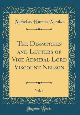 [6860a] *R.e.a.d* The Dispatches and Letters of Vice Admiral Lord Viscount Nelson, Vol. 4 (Classic Reprint) - Nicholas Harris Nicolas *PDF~