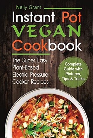 [5ea84] #Full# !Download! Instant Pot VEGAN Cookbook: The Super Easy Plant-Based Electric Pressure Cooker Recipes (Instant Pot Recipes) - Nelly Grant #ePub!