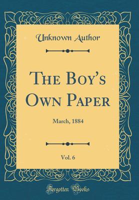 [3e98d] @F.u.l.l.! ^D.o.w.n.l.o.a.d% The Boy's Own Paper, Vol. 6: March, 1884 (Classic Reprint) - Unknown *P.D.F!