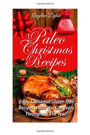 [02bb8] #Read* Paleo Christmas Recipes: Enjoy Christmas Gluten Free Recipes which You Can Enjoy Throughout The Year! - Angelina Dylon ~P.D.F^